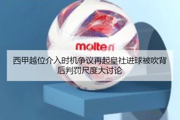 西甲越位介入时机争议再起皇社进球被吹背后判罚尺度大讨论