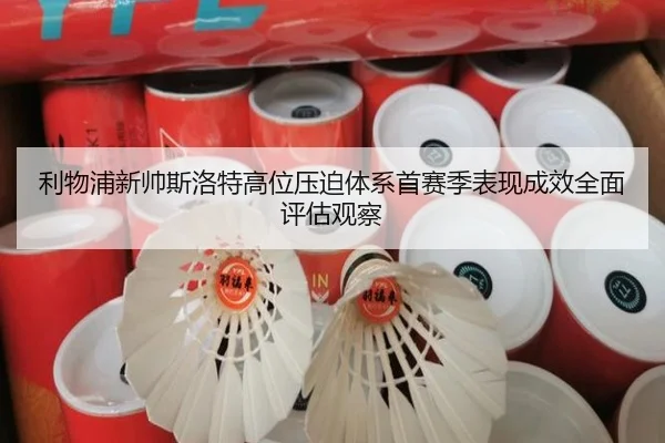 利物浦新帅斯洛特高位压迫体系首赛季表现成效全面评估观察
