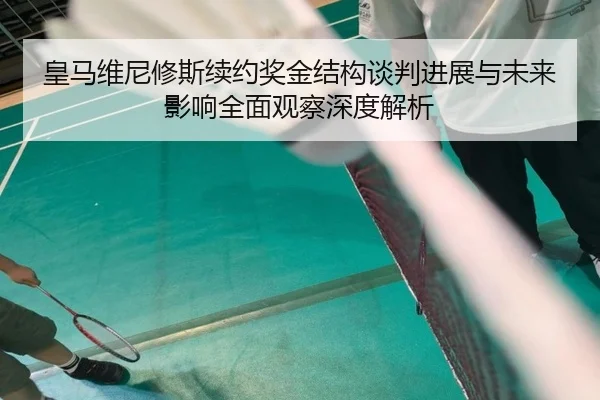 皇马维尼修斯续约奖金结构谈判进展与未来影响全面观察深度解析